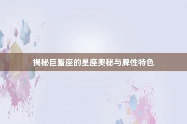 揭秘巨蟹座的星座奥秘与脾性特色