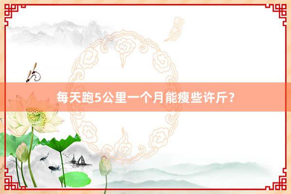 每天跑5公里一个月能瘦些许斤?